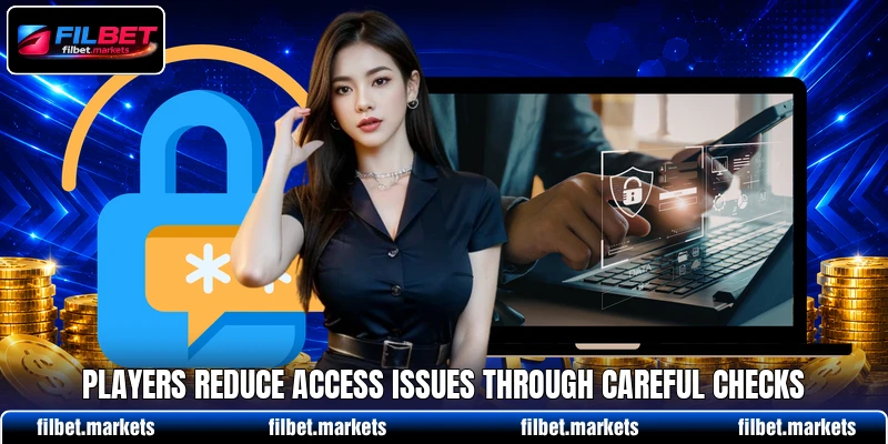 Players reduce access issues through careful checks