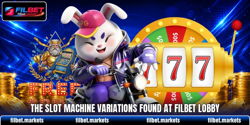 The slot machine variations found at Filbet lobby The slot machine variations found at Filbet lobby